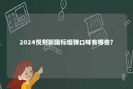 2024悦刻新国标烟弹口味有哪些？ 